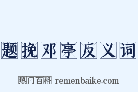 题挽邓亭反义词是什么意思的图片